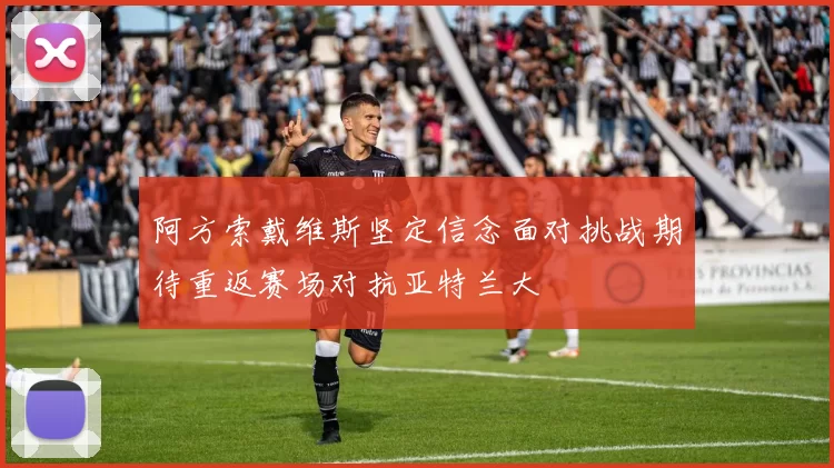 阿方索戴维斯坚定信念面对挑战期待重返赛场对抗亚特兰大