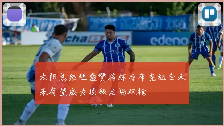太阳总经理盛赞格林与布克组合未来有望成为顶级后场双枪