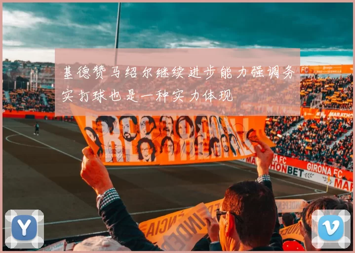 基德赞马绍尔继续进步能力强调务实打球也是一种实力体现